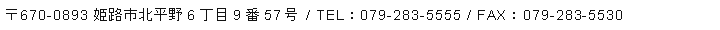 〒670-0893 姫路市北平野6丁目9番57号 / TEL：079-283-5555 / FAX：079-283-5530